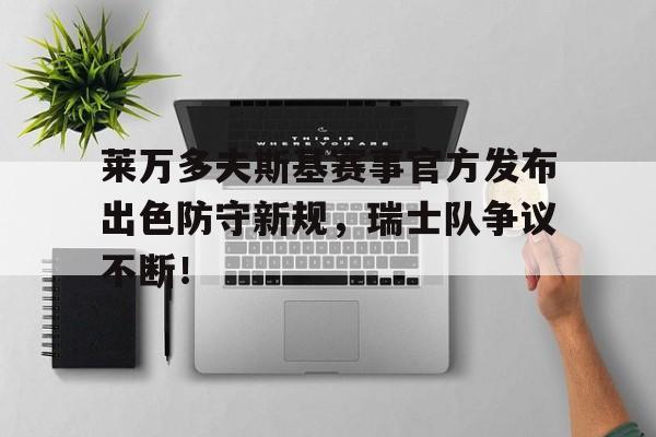 关于莱万多夫斯基赛事官方发布出色防守新规,瑞士队争议不断!的信息 关于莱万多夫斯基赛事官方发布出色防守新规,瑞士队争议不断!的信息